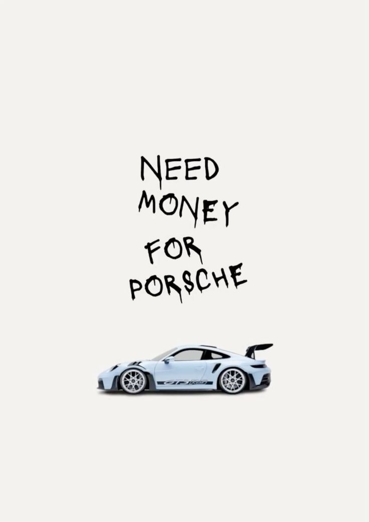 NEED MONEY FOR PORSCHE